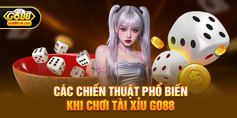 Các chiến thuật phổ biến khi chơi Tài xỉu go88