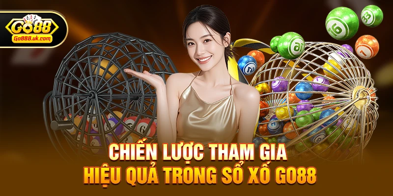 Chiến lược tham gia hiệu quả trong Xổ số go88