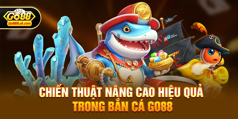 Chiến thuật nâng cao hiệu quả trong Bắn cá go88