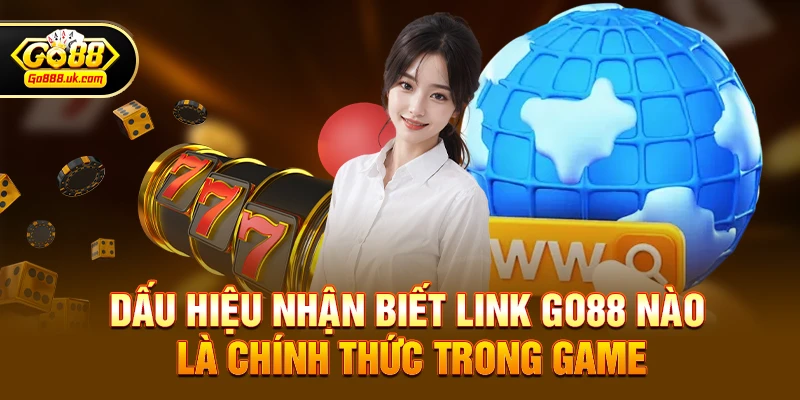 Dấu hiệu nhận biết link go88 nào là chính thức trong game