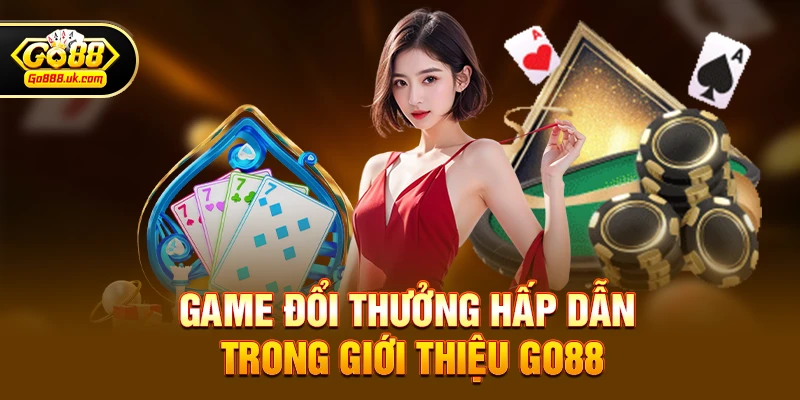 Game đổi thưởng hấp dẫn trong Giới thiệu go88