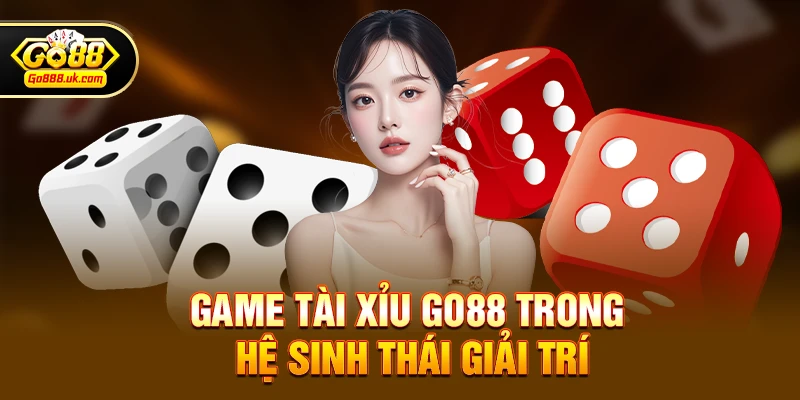 Game Tài xỉu go88 trong hệ sinh thái giải trí