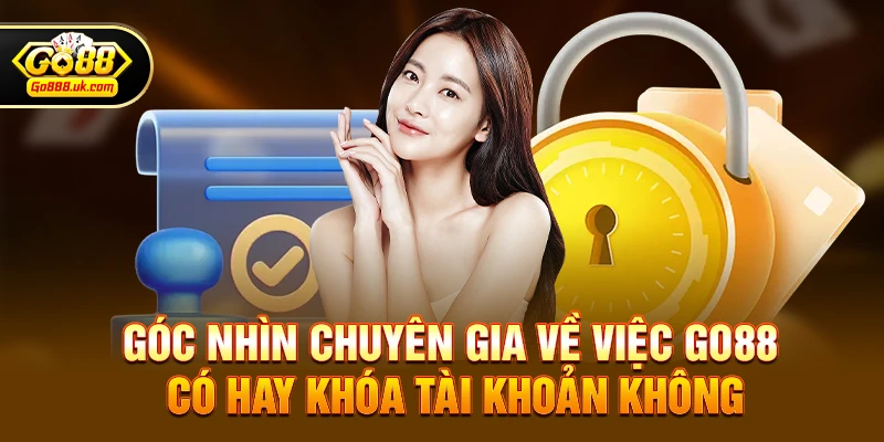 Góc nhìn chuyên gia về việc go88 có hay khóa tài khoản không