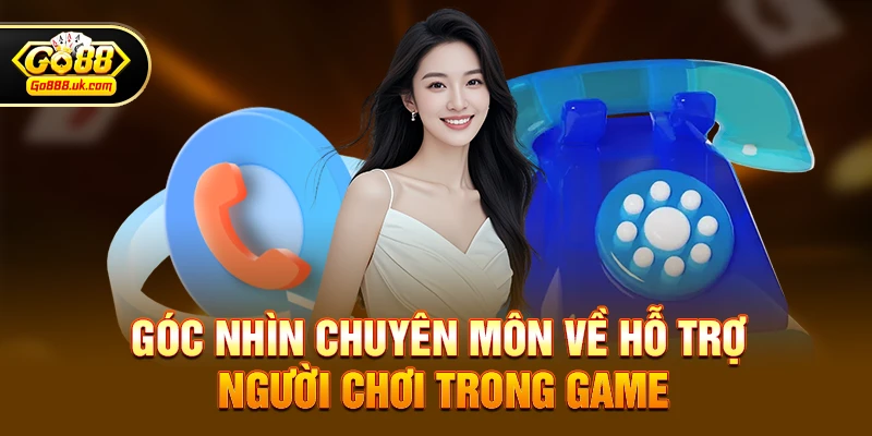 Góc nhìn chuyên môn về hỗ trợ người chơi trong game