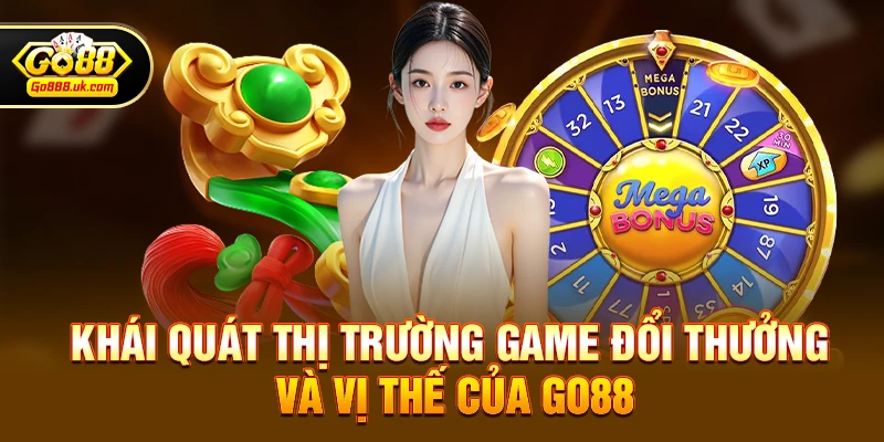 Khái quát thị trường game đổi thưởng và vị thế của go88
