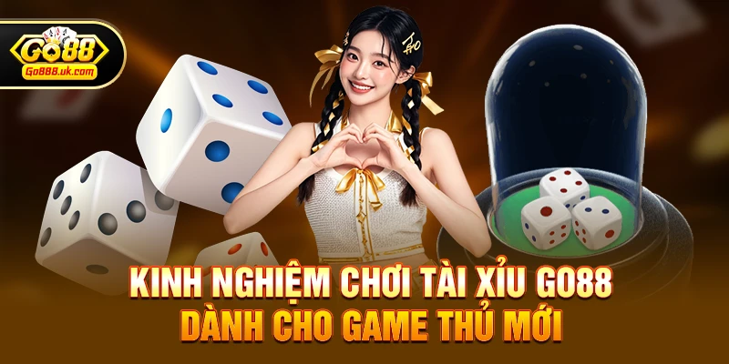 Kinh nghiệm chơi Tài xỉu go88 dành cho game thủ mới