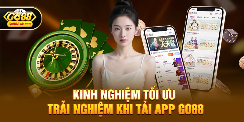 Kinh nghiệm tối ưu trải nghiệm khi Tải App go88