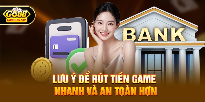 Lưu ý để rút tiền game nhanh và an toàn hơn
