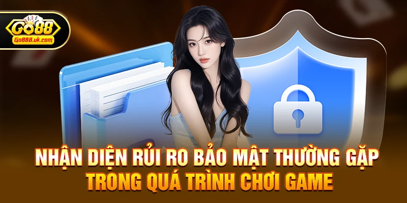 Nhận diện rủi ro bảo mật thường gặp trong quá trình chơi game