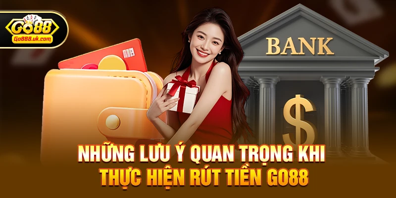 Những lưu ý quan trọng khi thực hiện Rút tiền go88