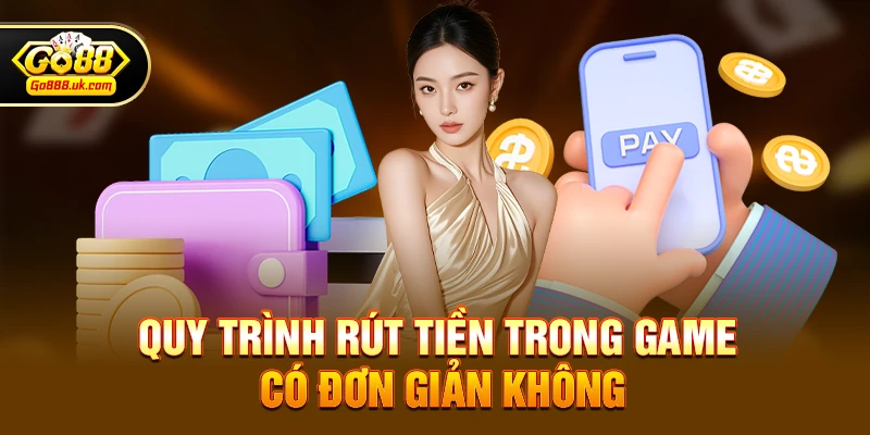 Quy trình rút tiền trong game có đơn giản không