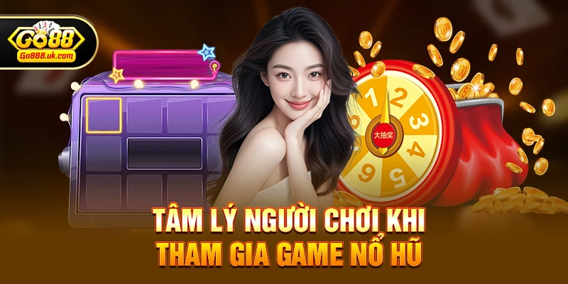 Tâm lý người chơi khi tham gia game nổ hũ