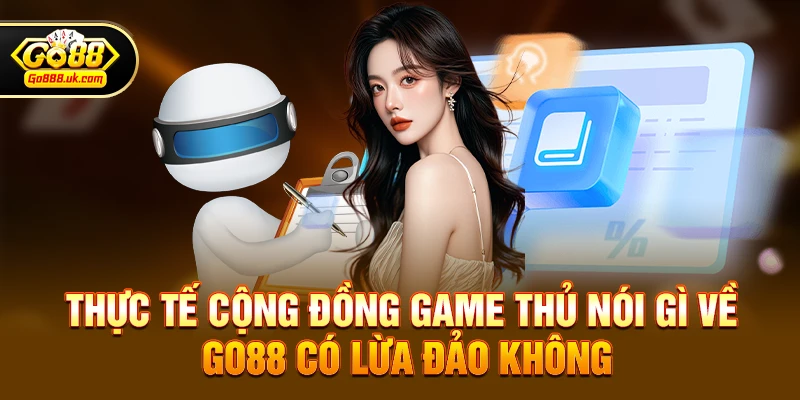 Thực tế cộng đồng game thủ nói gì về go88 có lừa đảo không