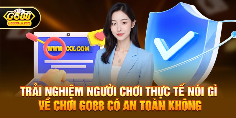 Trải nghiệm người chơi thực tế nói gì về Chơi go88 có an toàn không