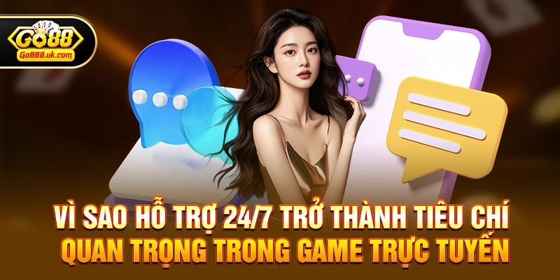 Vì sao hỗ trợ 24/7 trở thành tiêu chí quan trọng trong game trực tuyến